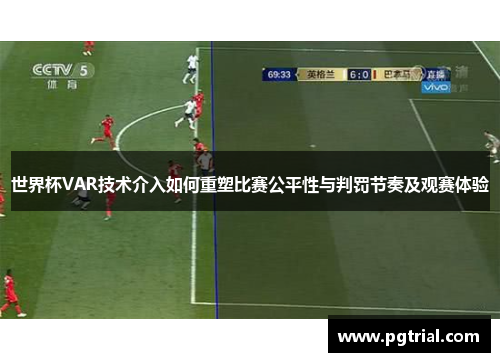 世界杯VAR技术介入如何重塑比赛公平性与判罚节奏及观赛体验