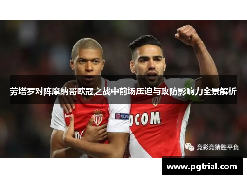 劳塔罗对阵摩纳哥欧冠之战中前场压迫与攻防影响力全景解析