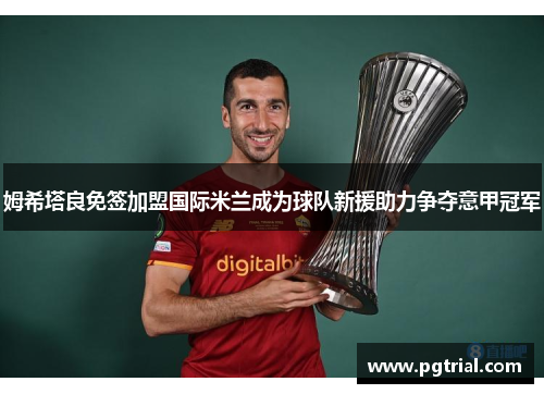 姆希塔良免签加盟国际米兰成为球队新援助力争夺意甲冠军