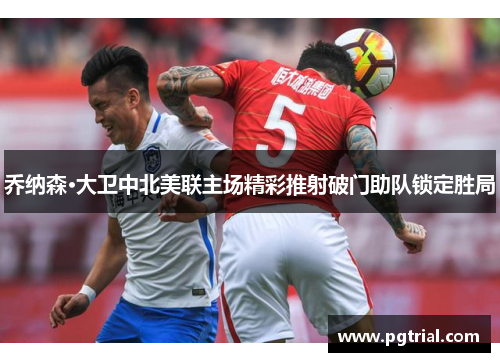 乔纳森·大卫中北美联主场精彩推射破门助队锁定胜局