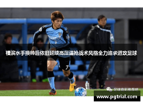 横滨水手换帅后依旧延续高压逼抢战术风格全力追求进攻足球 横滨水手换帅后依旧延续高压逼抢战术风格全力追求进攻足球